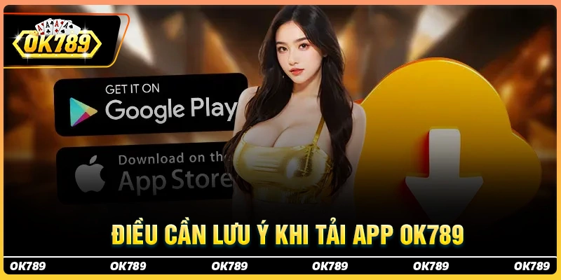 Những điều cần lưu ý khi tải ứng dụng ok789