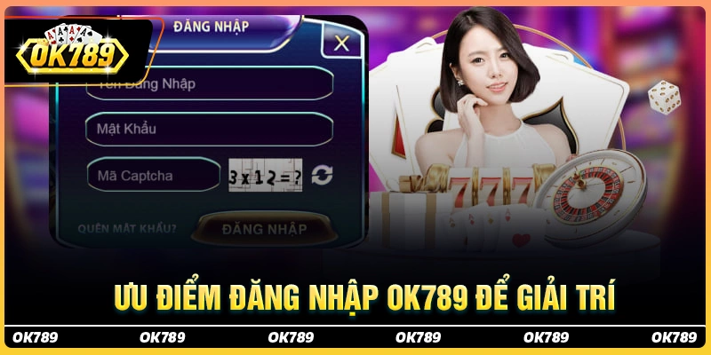 Ưu thế vượt trội khi chọn đăng nhập ok789 để giải trí