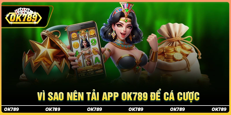 Vì sao nên tải và sử dụng ứng dụng cá cược ok789?